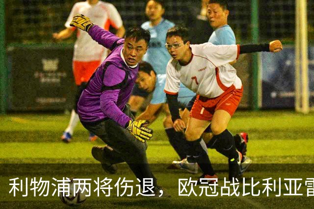 利物浦两将伤退，欧冠战比利亚雷亚尔被迫变阵